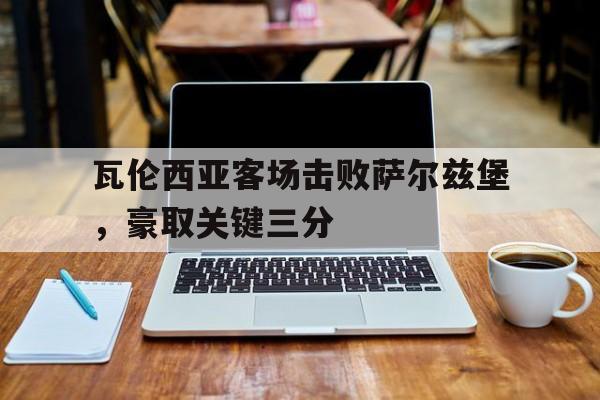 c7-瓦伦西亚客场击败萨尔兹堡，豪取关键三分的简单介绍